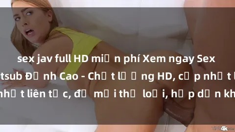 sex jav full HD miễn phí Xem ngay Sex Phim Hàn Quốc Vietsub Đỉnh Cao - Chất lượng HD, cập nhật liên tục, đủ mọi thể loại, hấp dẫn không thể bỏ qua!