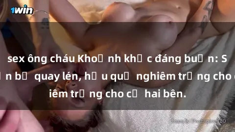 sex ông cháu Khoảnh khắc đáng buồn: Sex khách sạn bị quay lén, hậu quả nghiêm trọng cho cả hai bên.