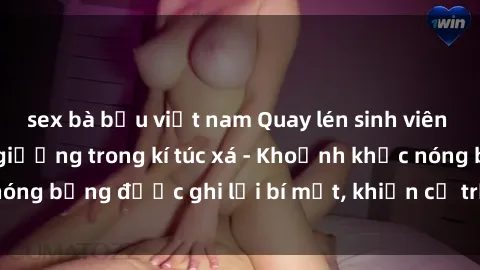 sex bà bầu việt nam Quay lén sinh viên làm tình ngay trên giường trong kí túc xá - Khoảnh khắc nóng bỏng được ghi lại bí mật, khiến cả trường học xôn xao.