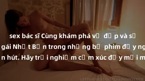 sex bác sĩ Cùng khám phá vẻ đẹp và sức gợi cảm của sex gái Nhật Bản trong những bộ phim đầy nghệ thuật và cuốn hút. Hãy trải nghiệm cảm xúc đầy mới mẻ và sống động từ những cảnh quay tinh tế và quyến 