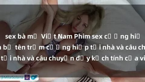 sex bà mẹ Việt Nam Phim sex cưỡng hiếp vietsub: Nữ sinh bị tên trộm cưỡng hiếp tại nhà và câu chuyện đầy kịch tính của vietsub