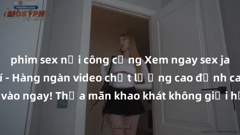 phim sex nơi công cộng Xem ngay sex jav full HD miễn phí - Hàng ngàn video chất lượng cao đỉnh cao chỉ cần click vào ngay! Thỏa mãn khao khát không giới hạn, đón chờ những trải nghiệm mới lạ!