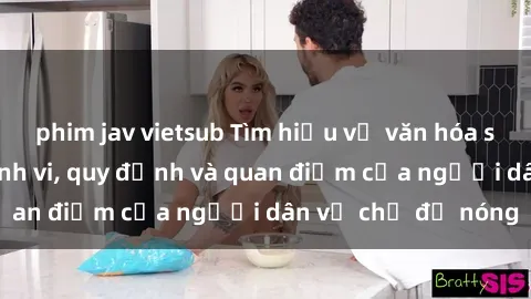 phim jav vietsub Tìm hiểu về văn hóa sex ở Việt Nam: Hành vi, quy định và quan điểm của người dân về chủ đề nóng
