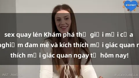 sex quay lén Khám phá thế giới mới của sex online: trải nghiệm đam mê và kích thích mọi giác quan ngay từ hôm nay!