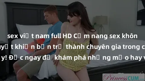 sex việt nam full HD Cẩm nang sex không che: Những bí quyết khiến bạn trở thành chuyên gia trong chuyện ấy! Đọc ngay để khám phá những mẹo hay và bí quyết tình dục không che.