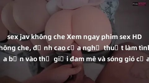 sex jav không che Xem ngay phim sex HD chất lượng cao không che, đỉnh cao của nghệ thuật làm tình, đưa bạn vào thế giới đam mê và sóng gió của tình yêu không giới hạn.