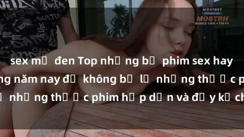 sex mỹ đen Top những bộ phim sex hay nhất nên xem trong năm nay để không bỏ lỡ những thước phim hấp dẫn và đầy kịch tính.