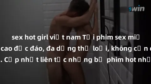 sex hot girl việt nam Tải phim sex miễn phí chất lượng cao độc đáo, đa dạng thể loại, không cần đăng ký tài khoản. Cập nhật liên tục những bộ phim hot nhất trên thị trường. Sự lựa chọn hàng đầu cho ng