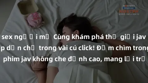 sex người mỹ Cùng khám phá thế giới jav không che siêu hấp dẫn chỉ trong vài cú click! Đắm chìm trong những bộ phim jav không che đỉnh cao, mang lại trải nghiệm thú vị và đầy kích thích.