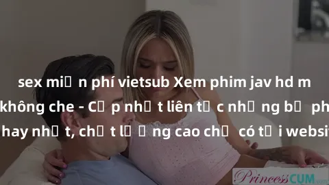 sex miễn phí vietsub Xem phim jav hd miễn phí đỉnh cao không che - Cập nhật liên tục những bộ phim sex hay nhất, chất lượng cao chỉ có tại website chuyên nghiệp hàng đầu.