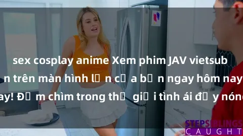 sex cosplay anime Xem phim JAV vietsub mới nhất và hấp dẫn trên màn hình lớn của bạn ngay hôm nay! Đắm chìm trong thế giới tình ái đầy nóng bỏng và kích thích.