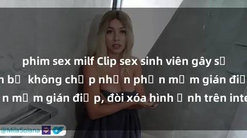 phim sex milf Clip sex sinh viên gây sốt mạng xã hội: Tuyên bố không chấp nhận phần mềm gián điệp, đòi xóa hình ảnh trên internet