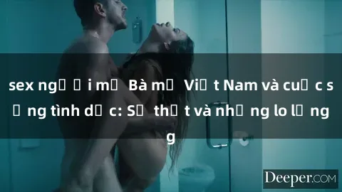 sex người mỹ Bà mẹ Việt Nam và cuộc sống tình dục: Sự thật và những lo lắng