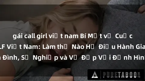 gái call girl việt nam Bí Mật về Cuộc Sống Của Các MILF Việt Nam: Làm thế Nào Họ Điều Hành Gia Đình, Sự Nghiệp và Vẻ Đẹp Với Định Hình Văn Hóa Đương Đại