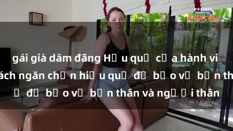 gái già dâm đãng Hậu quả của hành vi bạo dâm sex và cách ngăn chặn hiệu quả để bảo vệ bản thân và người thân