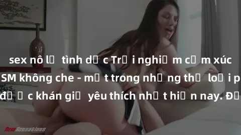 sex nô lệ tình dục Trải nghiệm cảm xúc thăng hoa với jav SM không che - một trong những thể loại phim người lớn được khán giả yêu thích nhất hiện nay. Đảm bảo đem lại sự hấp dẫn, kích thích tối đa cho