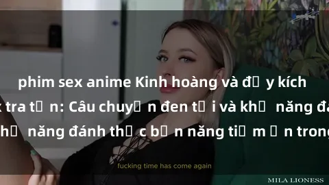 phim sex anime Kinh hoàng và đầy kích thích với phim sex tra tấn: Câu chuyện đen tối và khả năng đánh thức bản năng tiềm ẩn trong con người