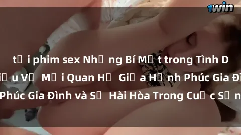 tải phim sex Những Bí Mật trong Tình Dục Gia Đình: Tìm Hiểu Về Mối Quan Hệ Giữa Hạnh Phúc Gia Đình và Sự Hài Hòa Trong Cuộc Sống Tình Dục