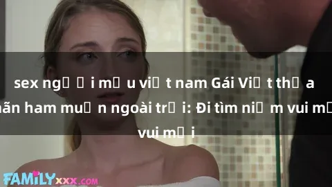 sex người mẫu việt nam Gái Việt thỏa mãn ham muốn ngoài trời: Đi tìm niềm vui mới