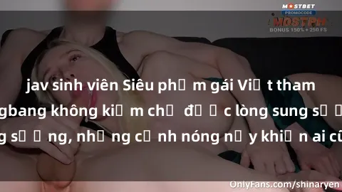 jav sinh viên Siêu phẩm gái Việt tham gia trong buổi gangbang không kiềm chế được lòng sung sướng, những cảnh nóng nảy khiến ai cũng phải mãn nhãn