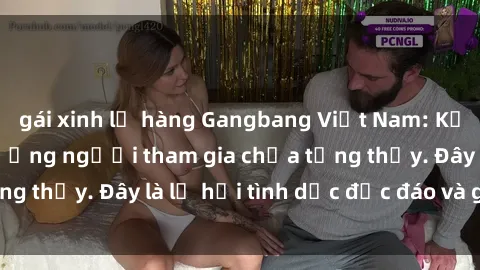 gái xinh lộ hàng Gangbang Việt Nam: Kỷ lục mới với số lượng người tham gia chưa từng thấy. Đây là lễ hội tình dục độc đáo và gây sốc.