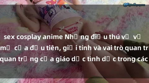 sex cosplay anime Những điều thú vị về sex ở Bắc Âu: Sự mở cửa đầu tiên, giới tính và vai trò quan trọng của giáo dục tình dục trong các quốc gia này.