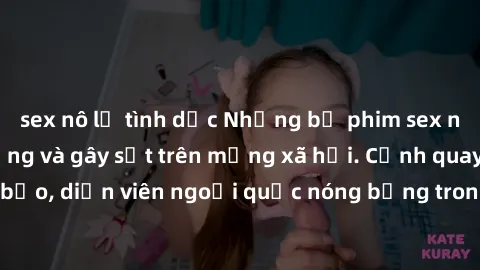 sex nô lệ tình dục Những bộ phim sex ngoại quốc nổi tiếng và gây sốt trên mạng xã hội. Cảnh quay táo bạo, diễn viên ngoại quốc nóng bỏng trong các tác phẩm đỉnh cao.