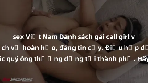 sex Việt Nam Danh sách gái call girl vip chất lượng, dịch vụ hoàn hảo, đáng tin cậy. Điều hấp dẫn cho các quý ông thượng đẳng tại thành phố. Hãy nhấc máy và đặt lịch ngay!