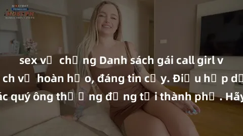 sex vợ chồng Danh sách gái call girl vip chất lượng, dịch vụ hoàn hảo, đáng tin cậy. Điều hấp dẫn cho các quý ông thượng đẳng tại thành phố. Hãy nhấc máy và đặt lịch ngay!