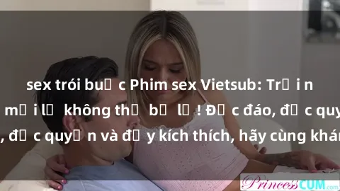 sex trói buộc Phim sex Vietsub: Trải nghiệm hấp dẫn và mới lạ không thể bỏ lỡ! Độc đáo, độc quyền và đầy kích thích, hãy cùng khám phá ngay!