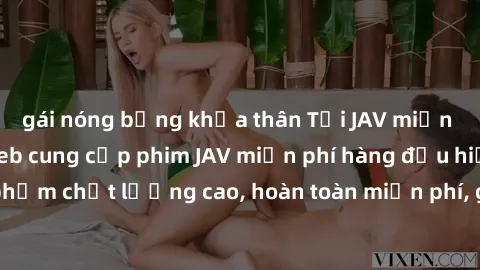 gái nóng bỏng khỏa thân Tải JAV miễn phí: Các trang web cung cấp phim JAV miễn phí hàng đầu hiện nay. Các tác phẩm chất lượng cao, hoàn toàn miễn phí, giúp bạn thỏa mãn niềm đam mê mà không tốn kém.