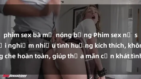 phim sex bà mẹ nóng bỏng Phim sex nữ sinh mới nhất: Trải nghiệm nhiều tình huống kích thích, không che hoàn toàn, giúp thỏa mãn cơn khát tình dục của các bạn trẻ